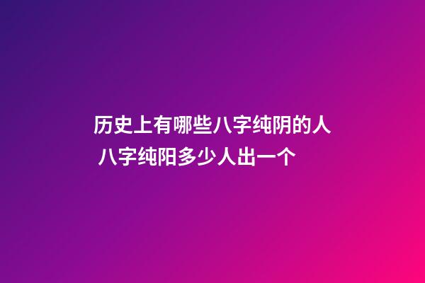 历史上有哪些八字纯阴的人 八字纯阳多少人出一个-第1张-观点-玄机派